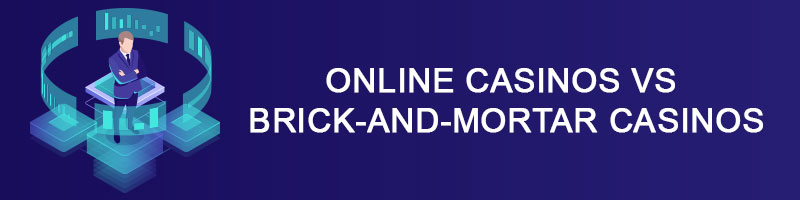 Online casinos vs brick and mortar casinos