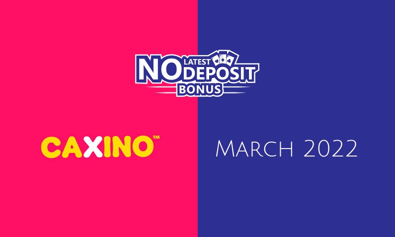 Latest Caxino no deposit bonus, today 12th of March 2022
