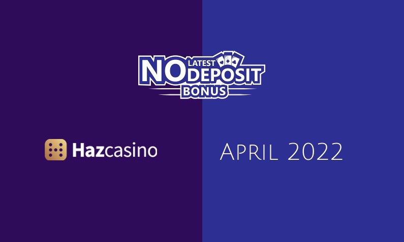 Latest Haz Casino no deposit bonus- 1st of April 2022