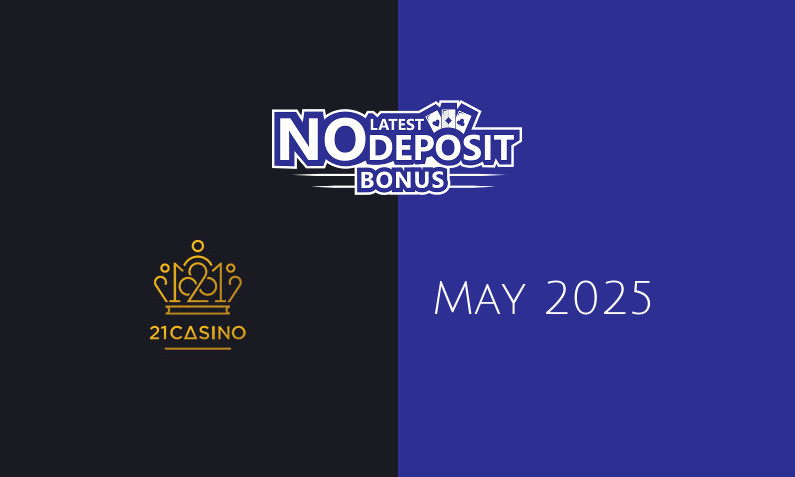Latest no deposit bonus from 21 Casino, today 10th of May 2025