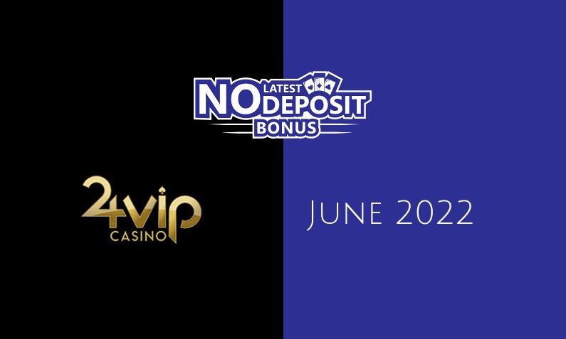 Latest no deposit bonus from 24VIP Casino- 14th of June 2022