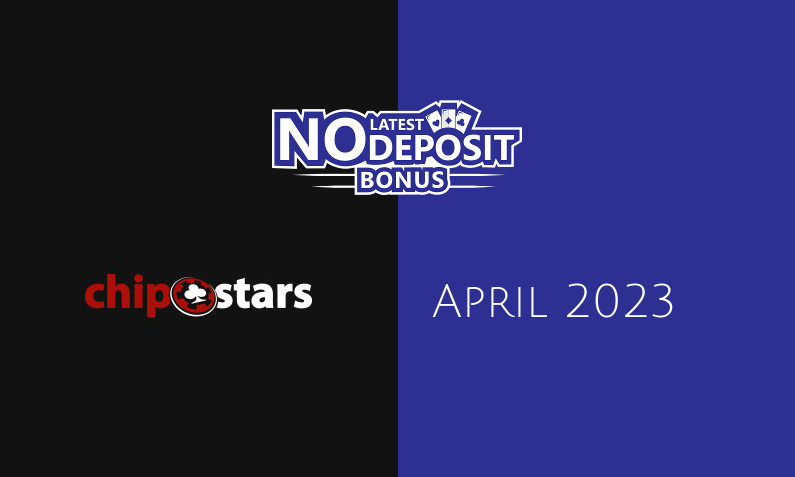 Latest no deposit bonus from Chipstars, today 19th of April 2023
