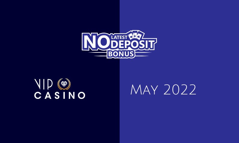 Latest no deposit bonus from VIPCasino May 2022