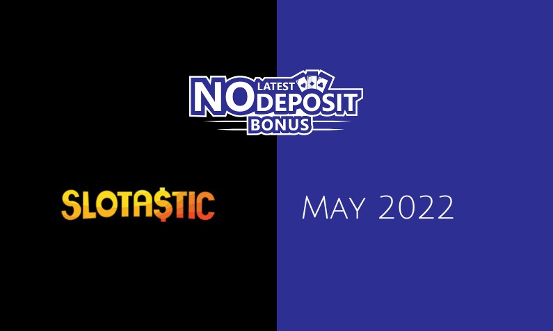 Latest Slotastic Casino no deposit bonus May 2022