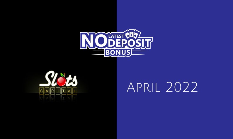Latest Slots Capital Casino no deposit bonus 5th of April 2022